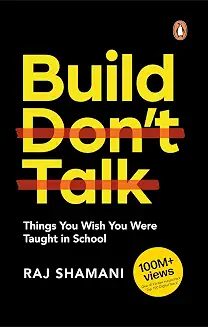 Build, Don't Talk By Raj Shamani